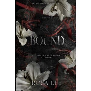 Bound: A Dark Forced Proximity Academy Romance -- Rosa Lee